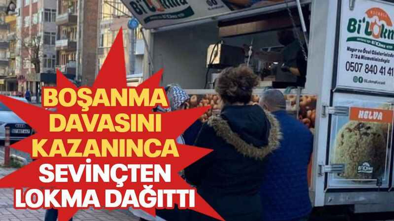 Boşanma davasını kazanınca sevinçten lokma dağıttı